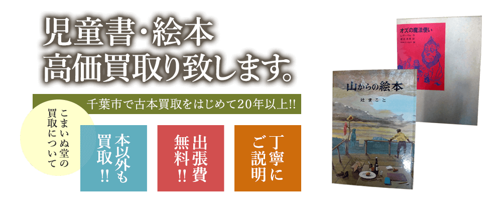 児童書・絵本書籍高価買取り致します。千葉市で古本屋をはじめて20年以上!! こまいぬ堂の買取について 本以外も買取!! 出張費無料!! 丁寧にご説明